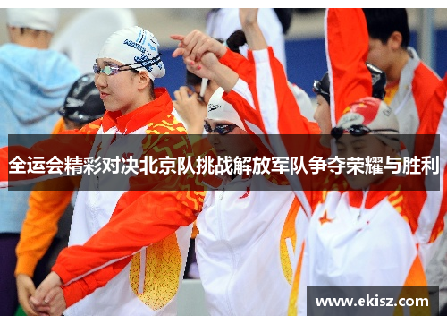 全运会精彩对决北京队挑战解放军队争夺荣耀与胜利