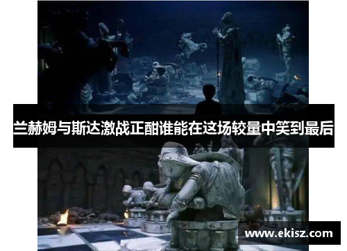 兰赫姆与斯达激战正酣谁能在这场较量中笑到最后