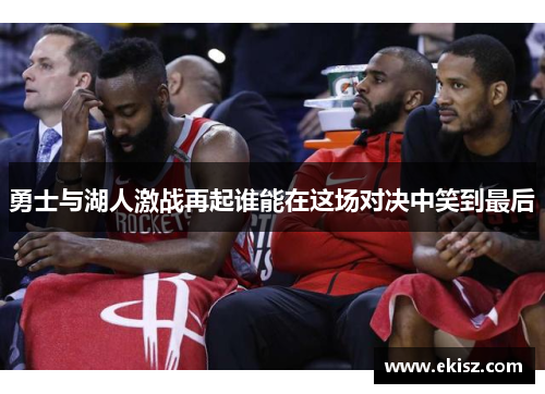 勇士与湖人激战再起谁能在这场对决中笑到最后