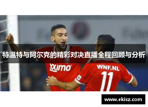 特温特与阿尔克的精彩对决直播全程回顾与分析